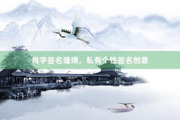 肖字签名缠绵，私有个性签名创意