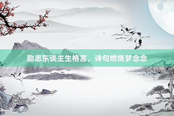 励志东谈主生格言,诗句燃烧梦念念